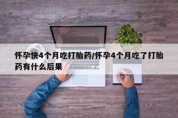 米非米索购买链接联系微信怀孕快4个月吃打胎药/怀孕4个月吃了打胎药有什么后果