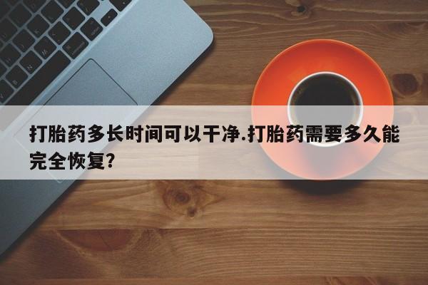 米非米索购买链接联系微信打胎药多长时间可以干净.打胎药需要多久能完全恢复？