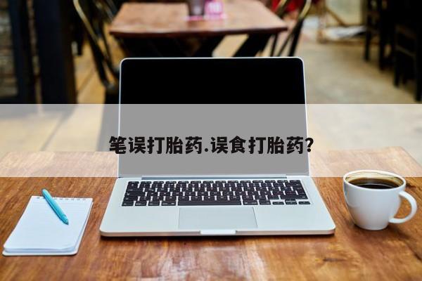 米非米索购买链接联系微信笔误打胎药.误食打胎药？