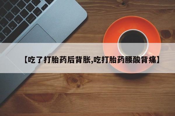米非米索购买链接联系微信【吃了打胎药后背胀,吃打胎药腰酸背痛】