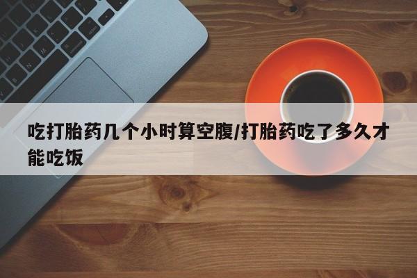米非米索购买链接联系微信吃打胎药几个小时算空腹/打胎药吃了多久才能吃饭