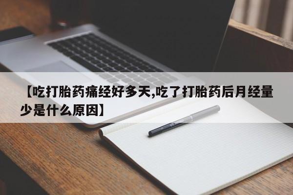 米非米索购买链接联系微信【吃打胎药痛经好多天,吃了打胎药后月经量少是什么原因】