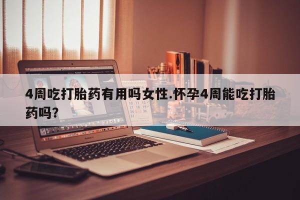 米非米索购买链接联系微信4周吃打胎药有用吗女性.怀孕4周能吃打胎药吗？