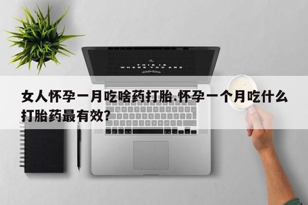 米非米索购买链接联系微信女人怀孕一月吃啥药打胎.怀孕一个月吃什么打胎药最有效？