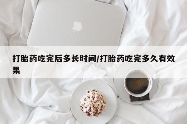 米非米索购买链接联系微信打胎药吃完后多长时间/打胎药吃完多久有效果