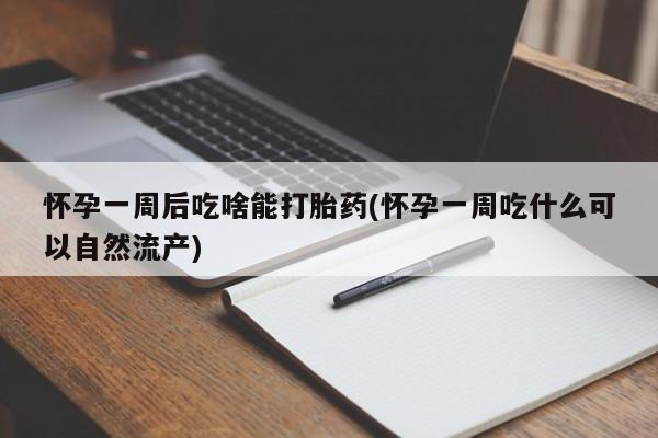 米非米索购买链接联系微信怀孕一周后吃啥能打胎药(怀孕一周吃什么可以自然流产)