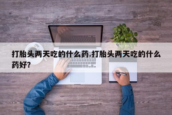 米非米索购买链接联系微信打胎头两天吃的什么药.打胎头两天吃的什么药好？