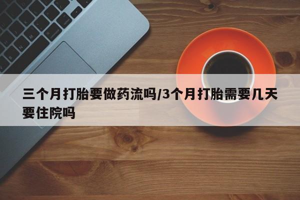 米非米索购买链接联系微信三个月打胎要做药流吗/3个月打胎需要几天要住院吗
