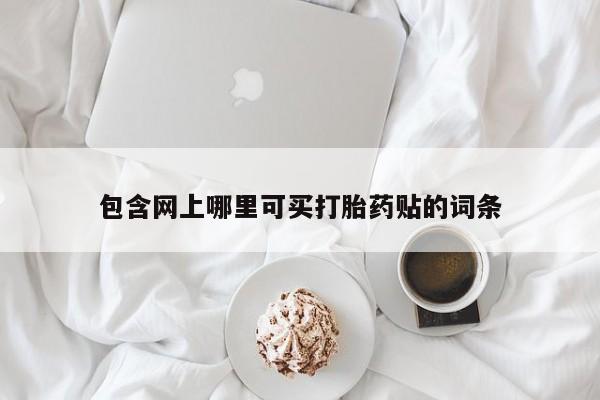 米非米索购买链接联系微信包含网上哪里可买打胎药贴的词条