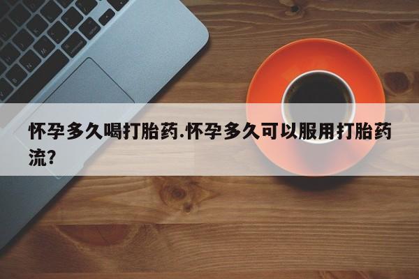 米非米索购买链接联系微信怀孕多久喝打胎药.怀孕多久可以服用打胎药流？