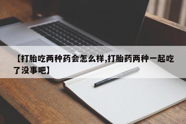 米非米索购买链接联系微信【打胎吃两种药会怎么样,打胎药两种一起吃了没事吧】