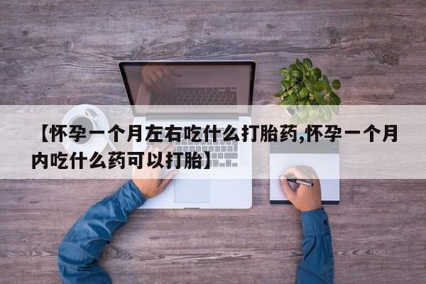 米非米索购买链接联系微信【怀孕一个月左右吃什么打胎药,怀孕一个月内吃什么药可以打胎】