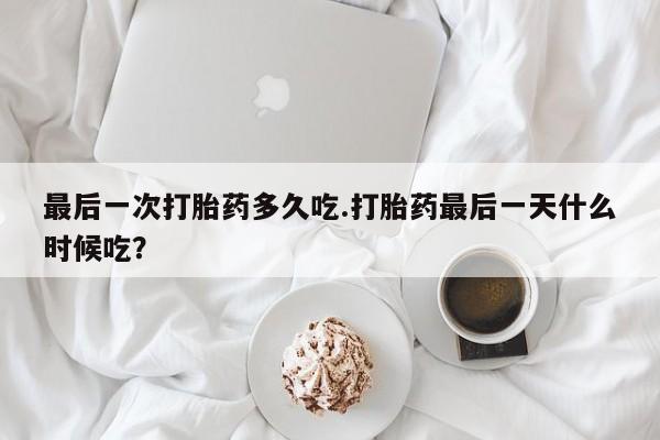米非米索购买链接联系微信最后一次打胎药多久吃.打胎药最后一天什么时候吃？