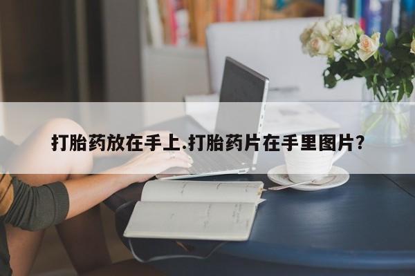 米非米索购买链接联系微信打胎药放在手上.打胎药片在手里图片？