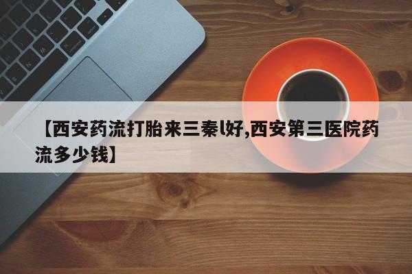 米非米索购买链接联系微信【西安药流打胎来三秦l好,西安第三医院药流多少钱】