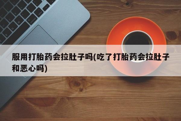 米非米索购买链接联系微信服用打胎药会拉肚子吗(吃了打胎药会拉肚子和恶心吗)
