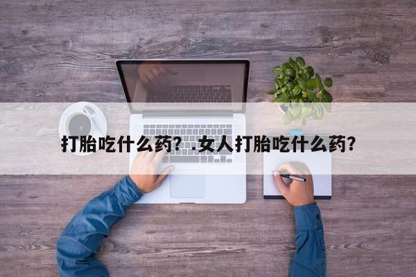 米非米索购买链接联系微信打胎吃什么药？.女人打胎吃什么药？