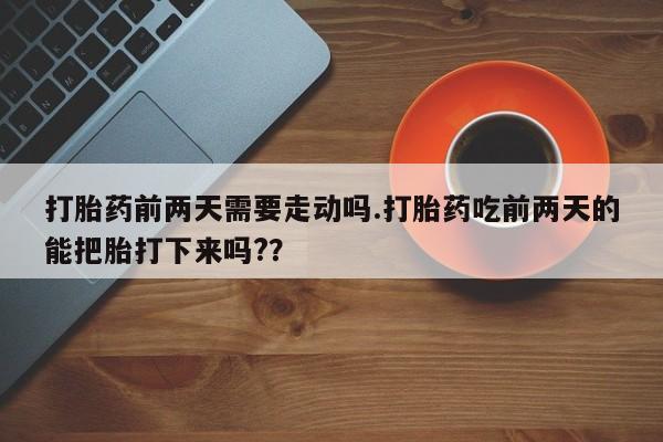 米非米索购买链接联系微信打胎药前两天需要走动吗.打胎药吃前两天的能把胎打下来吗?？