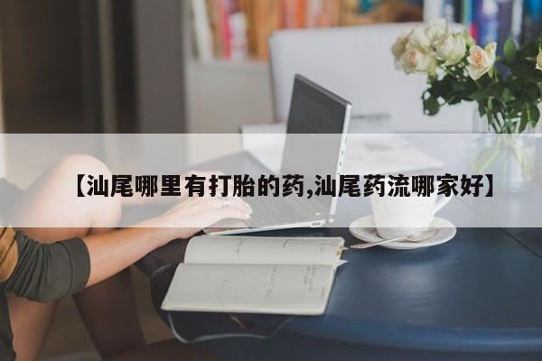 米非米索购买链接联系微信【汕尾哪里有打胎的药,汕尾药流哪家好】