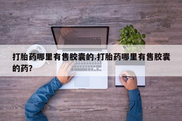 米非米索购买链接联系微信打胎药哪里有售胶囊的.打胎药哪里有售胶囊的药？